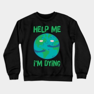 Help Planet Earth It's Dying Crewneck Sweatshirt